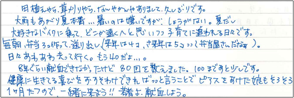 田植えやら草刈りやらなんやかんやありまして久しぶりです。大雨もあがり夏本番...暑いのは嫌いですが、しょうがない。夏だし大好きなバイクに乗って、どこか遠くへと思いつつ子育てに追われる日々です。毎朝、弁当3つ作って送り出し（来年は4コ、再来年は5コって弁当屋さんだなぁ）。日々あわあわ去って行く。もう40だよ...。8年ぐらい献血できなかったけど80回を数えました。100まであと少しです。健康に生きてる喜びをおすそわけできればっっと言うことでピアスをあけた娘もそろそろ1ヶ月たつので、一緒に来よう！！若者よ、献血しよう。