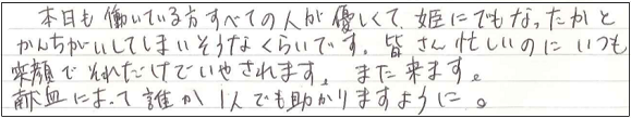 本日も働いている方すべての人が優しくて、姫にでもなったかとかんちがいしてしまいそうなくらいです。皆さん忙しいのにいつも笑顔でそれだけでいやされます。また来ます。献血によって誰か1人でも助かりますように。