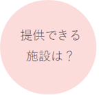 提供できる施設は？