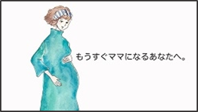 もうすぐママになるあなたへ。