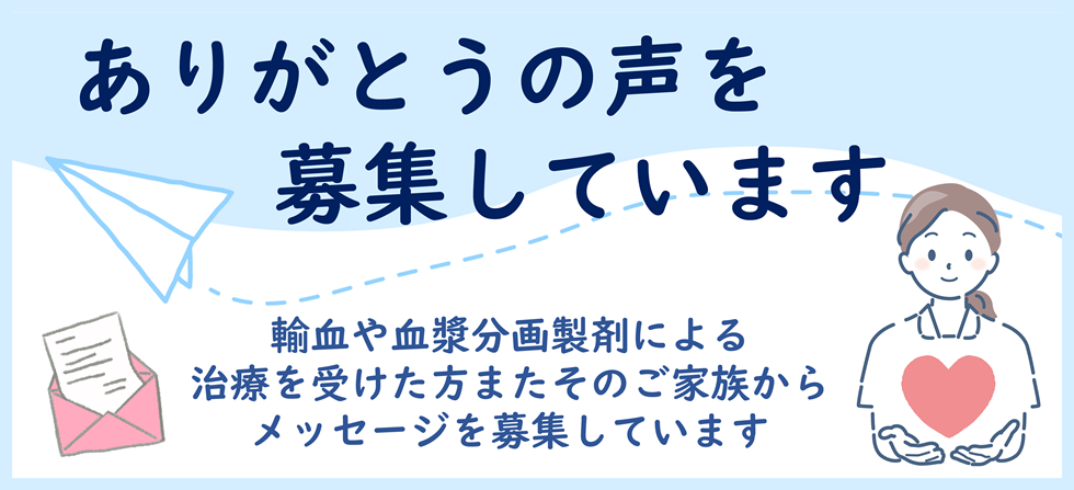 ありがとうの声を募集しています。輸血や血漿分画製剤による治療を受けた方またそのご家族からメッセージを募集しています