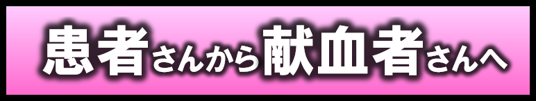患者さんから献血者さんへ